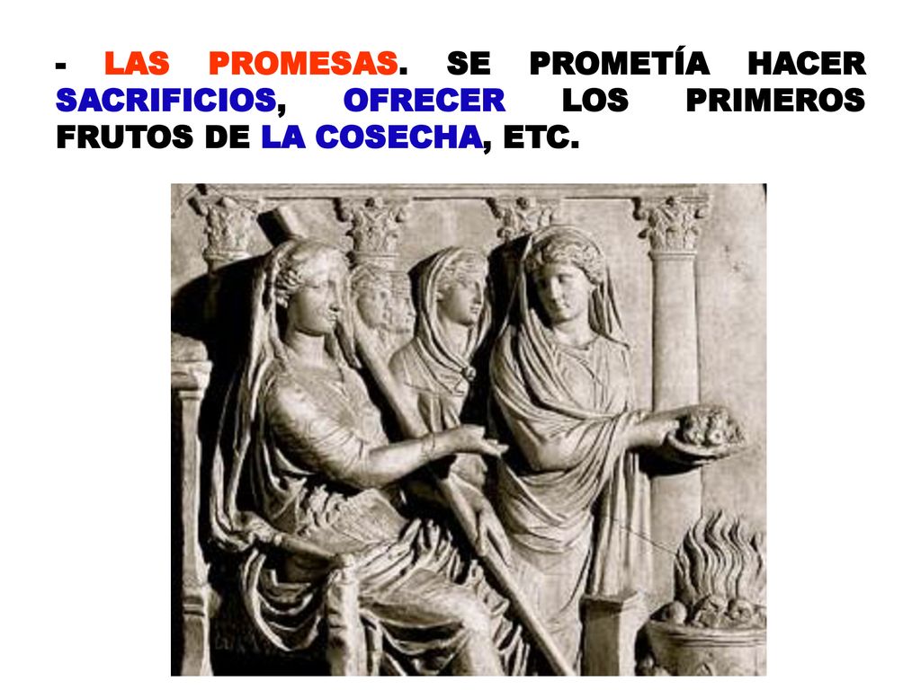 - LAS PROMESAS. SE PROMETÍA HACER SACRIFICIOS, OFRECER LOS PRIMEROS FRUTOS DE LA COSECHA, ETC.