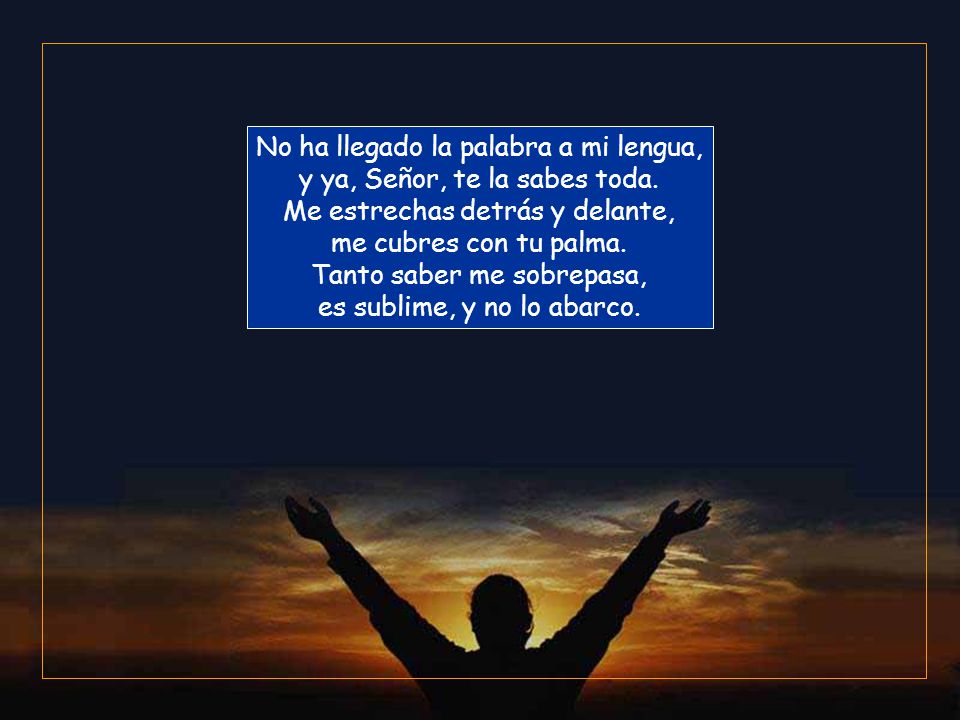 No ha llegado la palabra a mi lengua, y ya, Señor, te la sabes toda