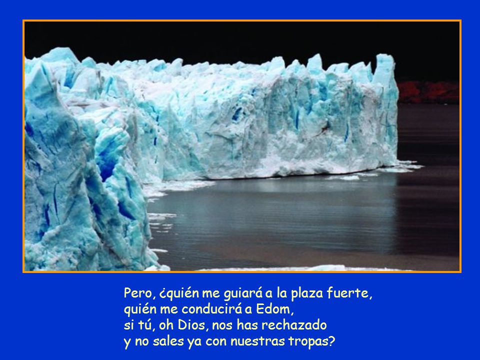 Pero, ¿quién me guiará a la plaza fuerte, quién me conducirá a Edom, si tú, oh Dios, nos has rechazado y no sales ya con nuestras tropas