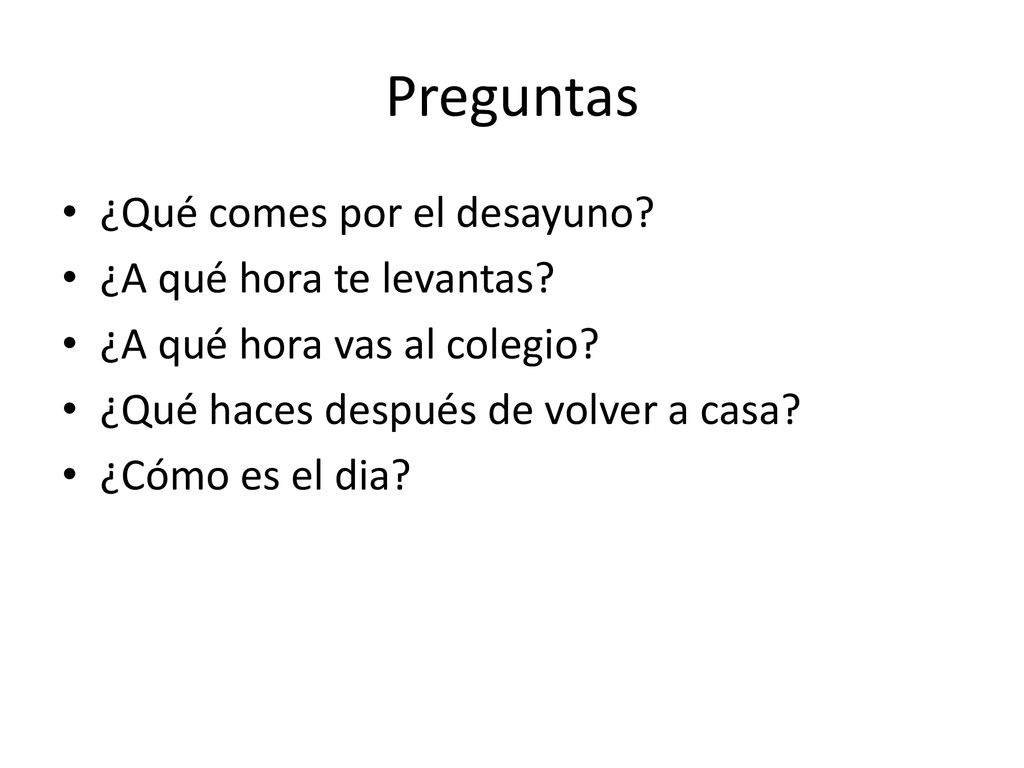 Preguntas ¿Qué comes por el desayuno ¿A qué hora te levantas