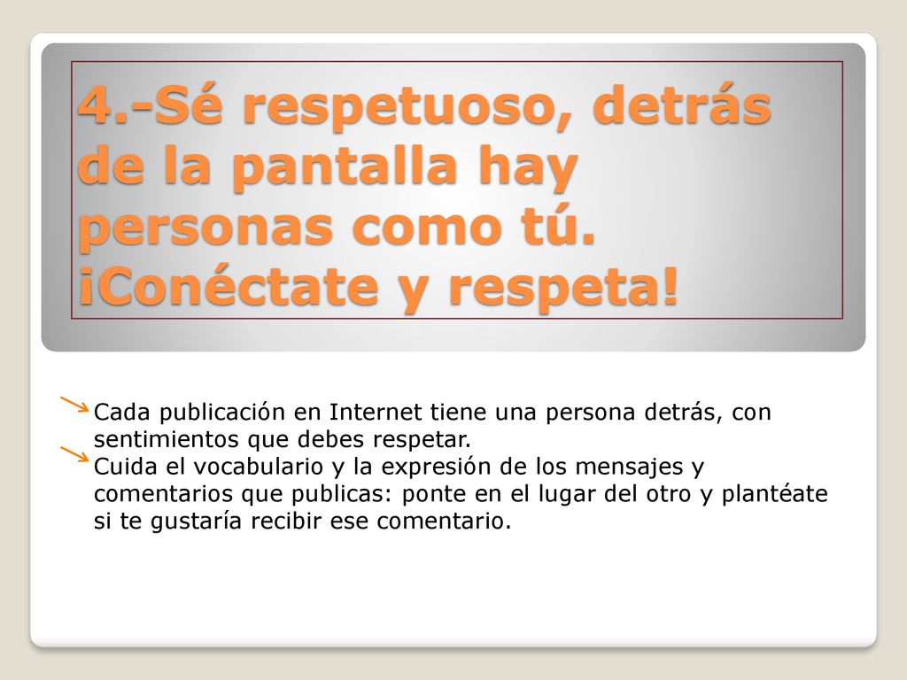 4. -Sé respetuoso, detrás de la pantalla hay personas como tú