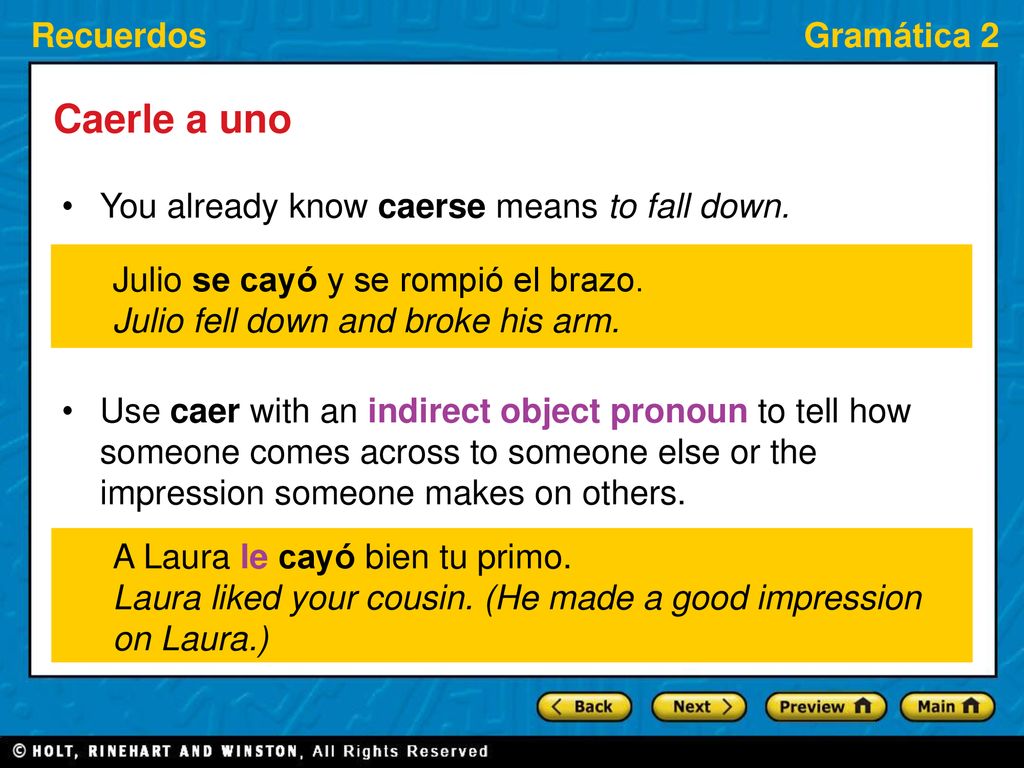 Caerle a uno You already know caerse means to fall down.
