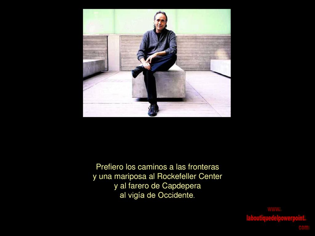 Prefiero los caminos a las fronteras y una mariposa al Rockefeller Center y al farero de Capdepera al vigía de Occidente.