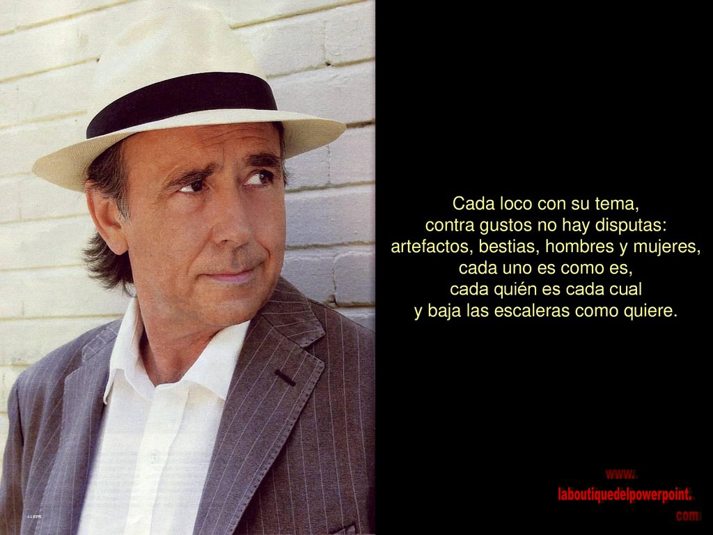 Cada loco con su tema, contra gustos no hay disputas: artefactos, bestias, hombres y mujeres, cada uno es como es, cada quién es cada cual y baja las escaleras como quiere.