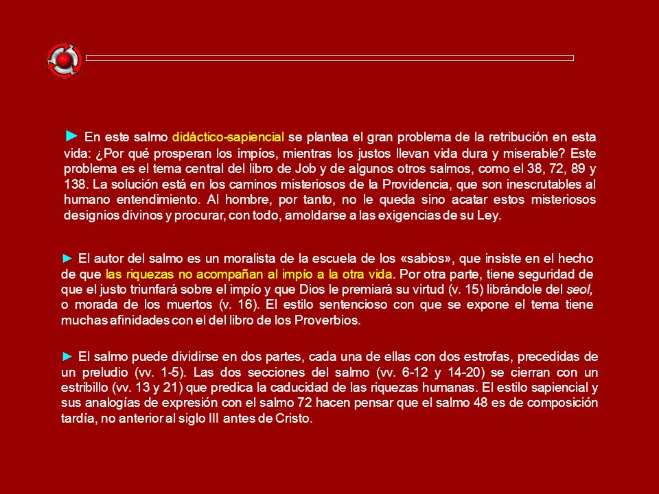 ► En este salmo didáctico-sapiencial se plantea el gran problema de la retribución en esta vida: ¿Por qué prosperan los impíos, mientras los justos llevan vida dura y miserable Este problema es el tema central del libro de Job y de algunos otros salmos, como el 38, 72, 89 y 138. La solución está en los caminos misteriosos de la Providencia, que son inescrutables al humano entendimiento. Al hombre, por tanto, no le queda sino acatar estos misteriosos designios divinos y procurar, con todo, amoldarse a las exigencias de su Ley.