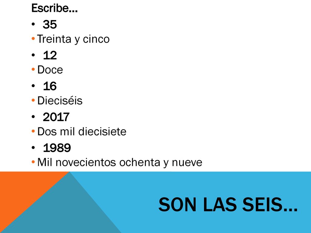 Son las seis… Escribe… 35 Treinta y cinco 12 Doce 16 Dieciséis 2017