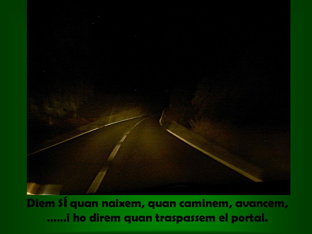 Diem SÍ quan naixem, quan caminem, avancem, ……i ho direm quan traspassem el portal.