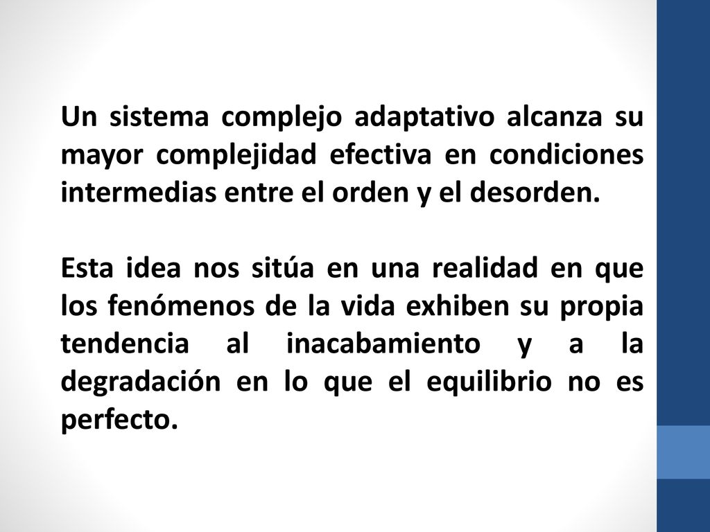Un sistema complejo adaptativo alcanza su mayor complejidad efectiva en condiciones intermedias entre el orden y el desorden.