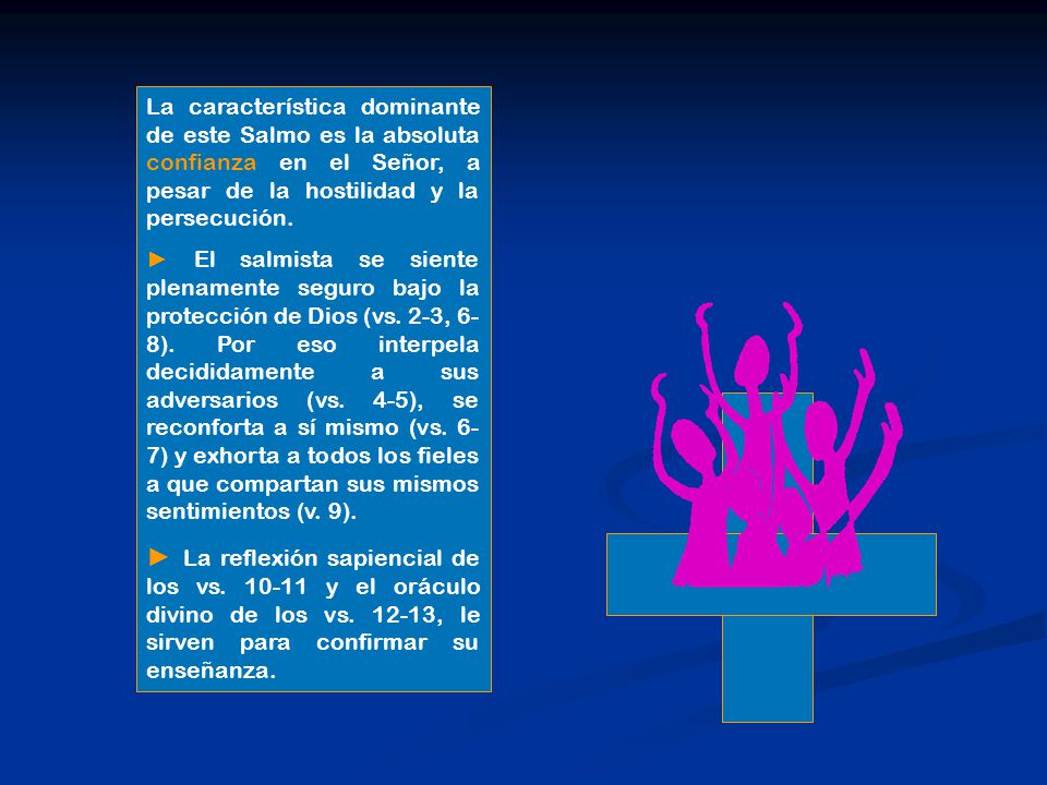La característica dominante de este Salmo es la absoluta confianza en el Señor, a pesar de la hostilidad y la persecución.