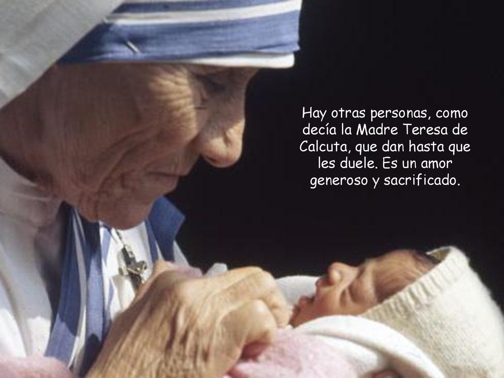 Hay otras personas, como decía la Madre Teresa de Calcuta, que dan hasta que les duele.