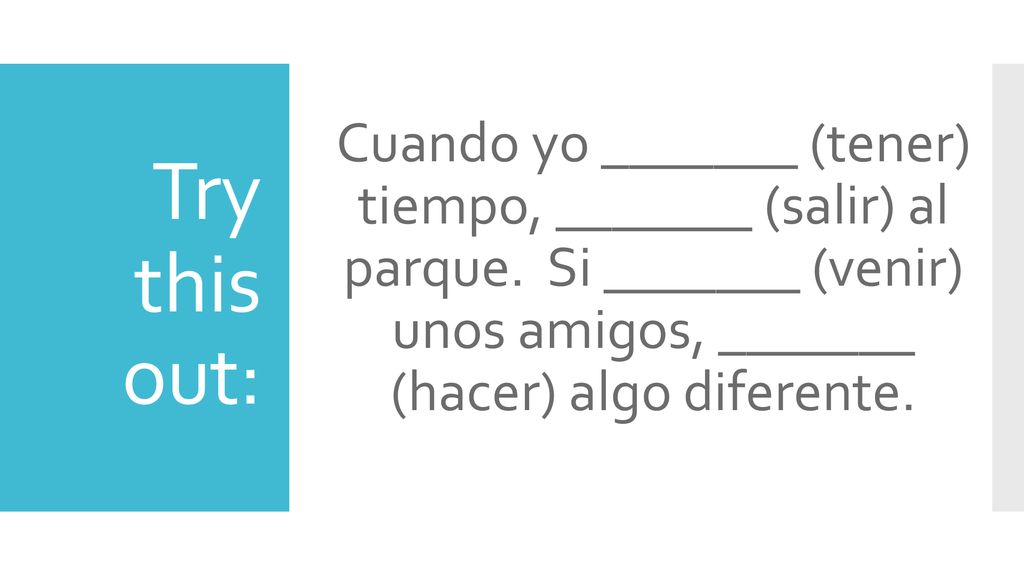Cuando yo _______ (tener) tiempo, _______ (salir) al parque