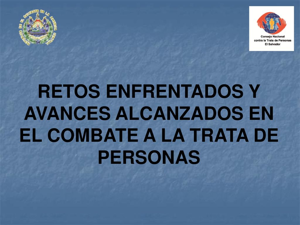 RETOS ENFRENTADOS Y AVANCES ALCANZADOS EN EL COMBATE A LA TRATA DE PERSONAS