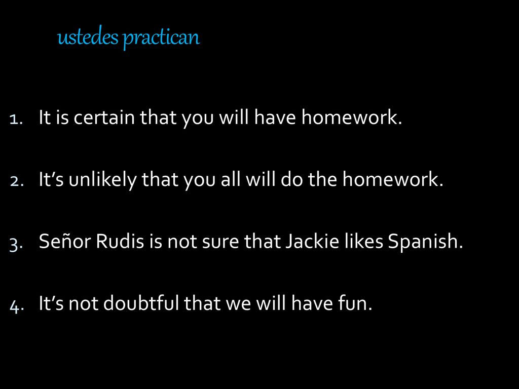 ustedes practican It is certain that you will have homework.