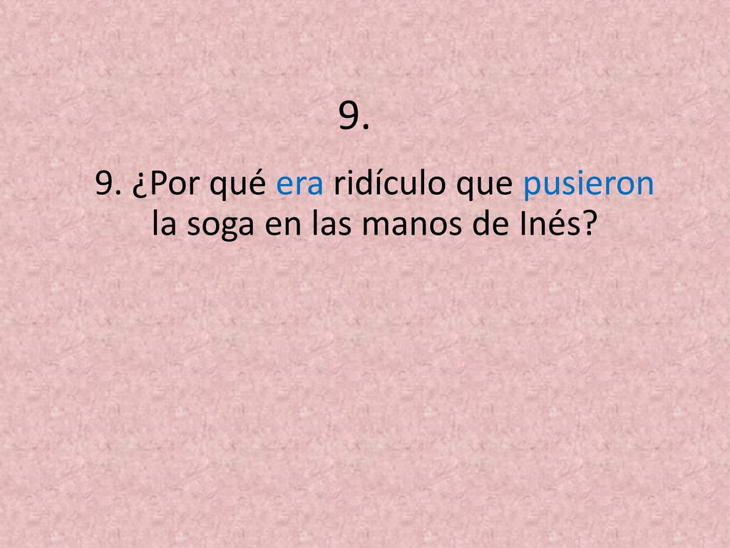 9. ¿Por qué era ridículo que pusieron la soga en las manos de Inés