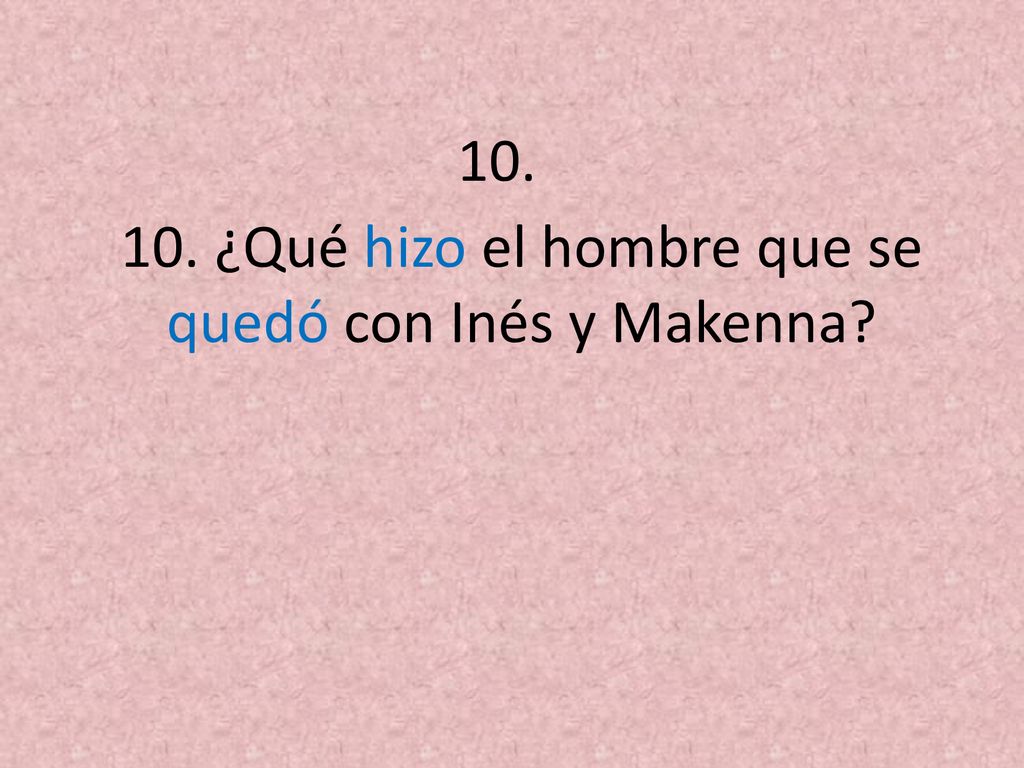 10. ¿Qué hizo el hombre que se quedó con Inés y Makenna