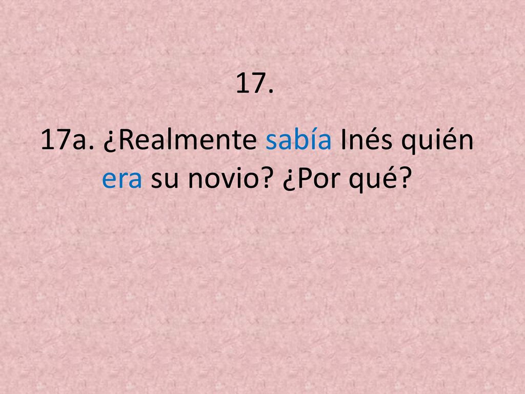 17a. ¿Realmente sabía Inés quién era su novio ¿Por qué