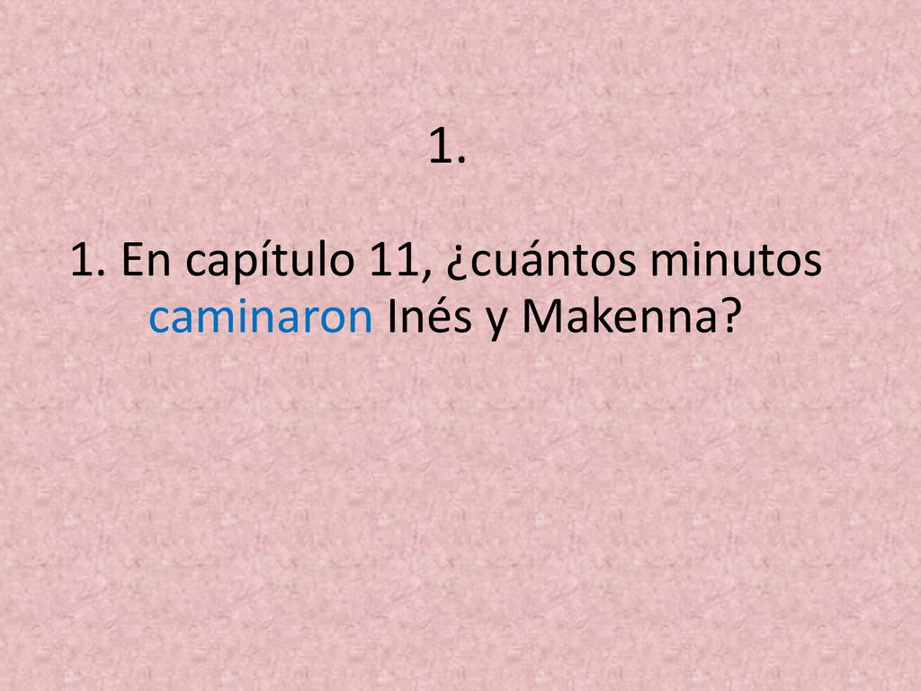1. En capítulo 11, ¿cuántos minutos caminaron Inés y Makenna
