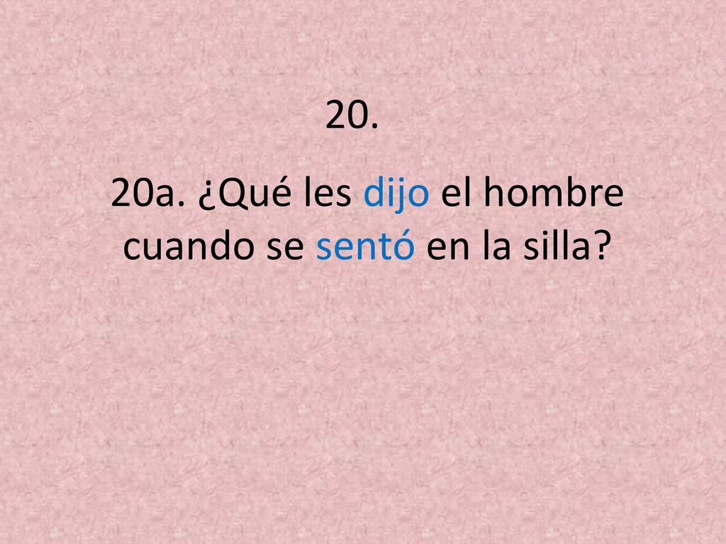 20a. ¿Qué les dijo el hombre cuando se sentó en la silla