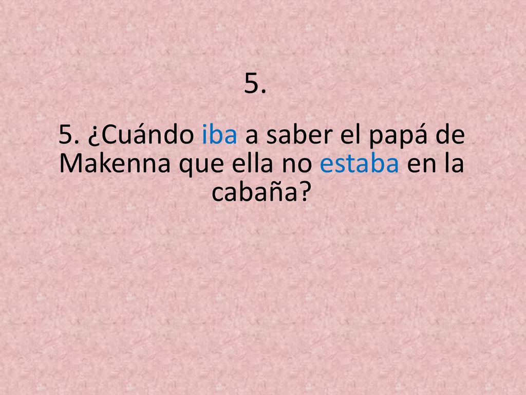 5. 5. ¿Cuándo iba a saber el papá de Makenna que ella no estaba en la cabaña