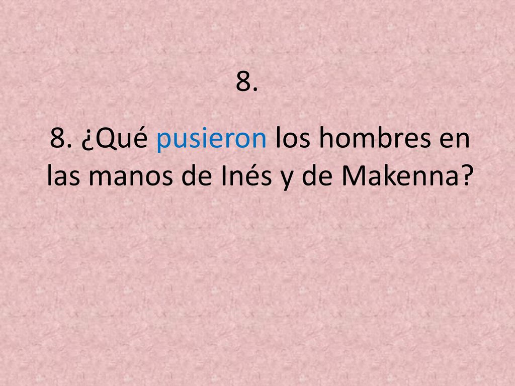 8. ¿Qué pusieron los hombres en las manos de Inés y de Makenna