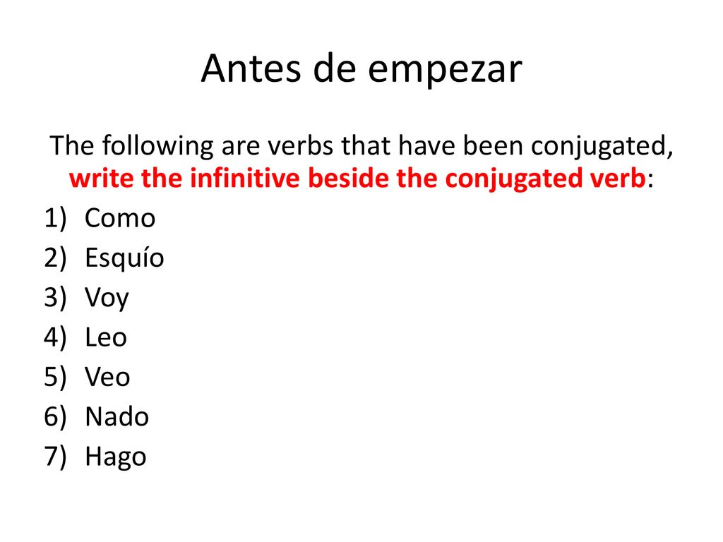 Antes de empezar The following are verbs that have been conjugated, write the infinitive beside the conjugated verb: