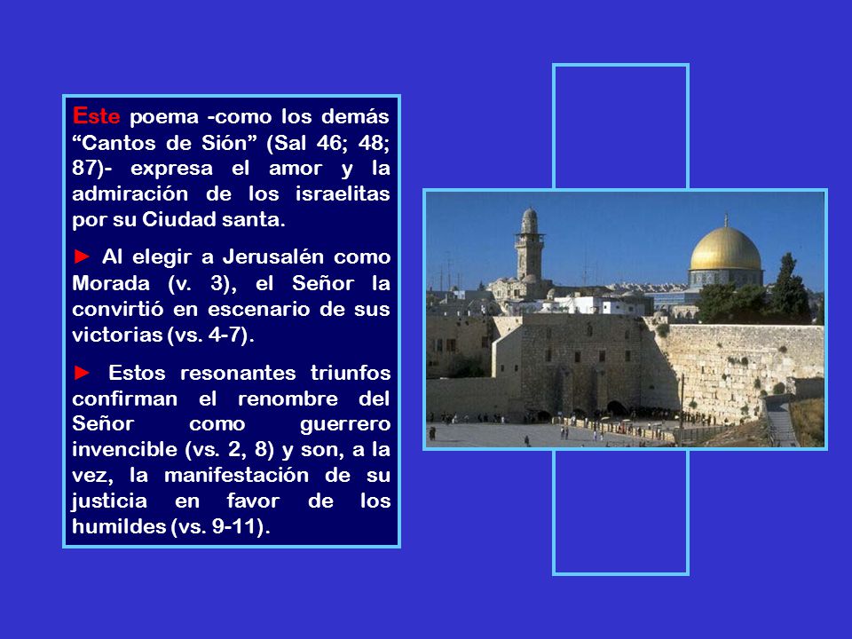 Este poema -como los demás Cantos de Sión (Sal 46; 48; 87)- expresa el amor y la admiración de los israelitas por su Ciudad santa.