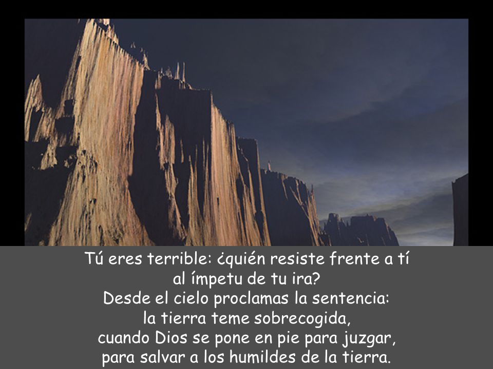 Tú eres terrible: ¿quién resiste frente a tí al ímpetu de tu ira