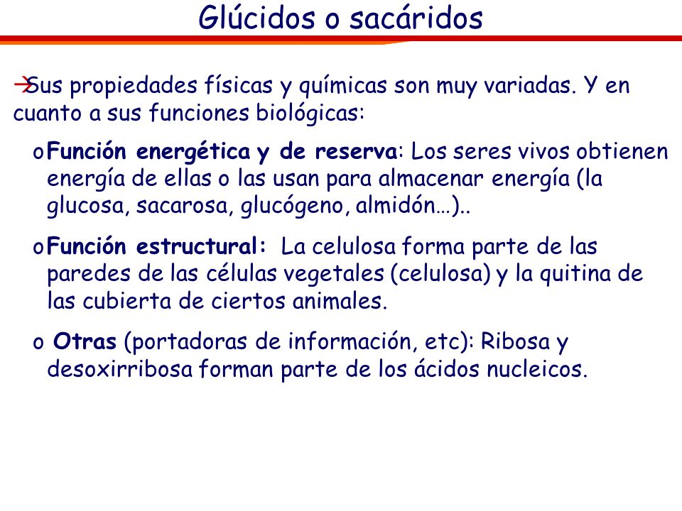 Glúcidos o sacáridos Sus propiedades físicas y químicas son muy variadas. Y en cuanto a sus funciones biológicas: