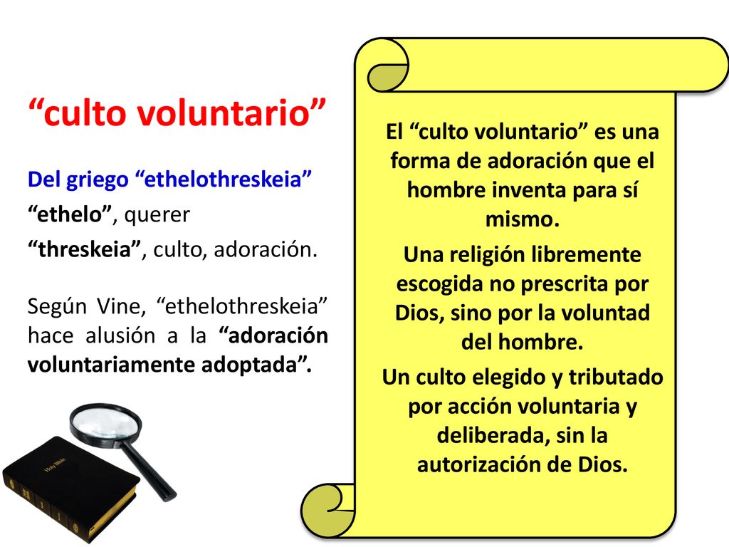 culto voluntario Del griego ethelothreskeia ethelo , querer. threskeia , culto, adoración.
