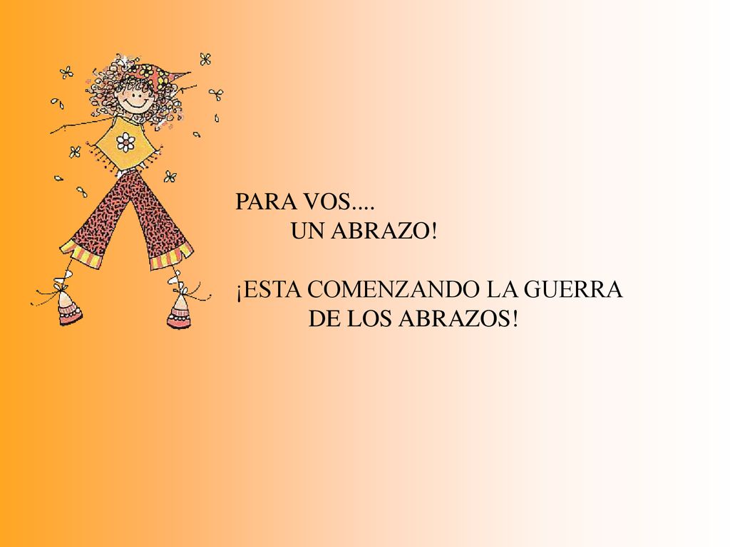 PARA VOS.... UN ABRAZO! ¡ESTA COMENZANDO LA GUERRA DE LOS ABRAZOS!