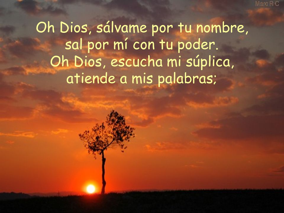Oh Dios, sálvame por tu nombre, sal por mí con tu poder.