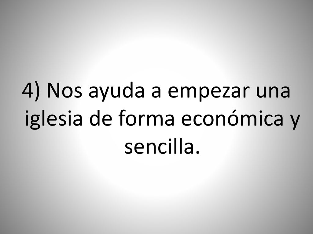 4) Nos ayuda a empezar una iglesia de forma económica y sencilla.