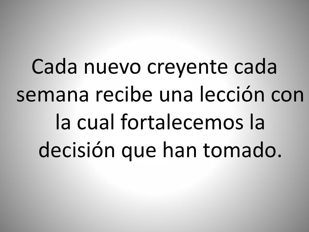 Cada nuevo creyente cada semana recibe una lección con la cual fortalecemos la decisión que han tomado.