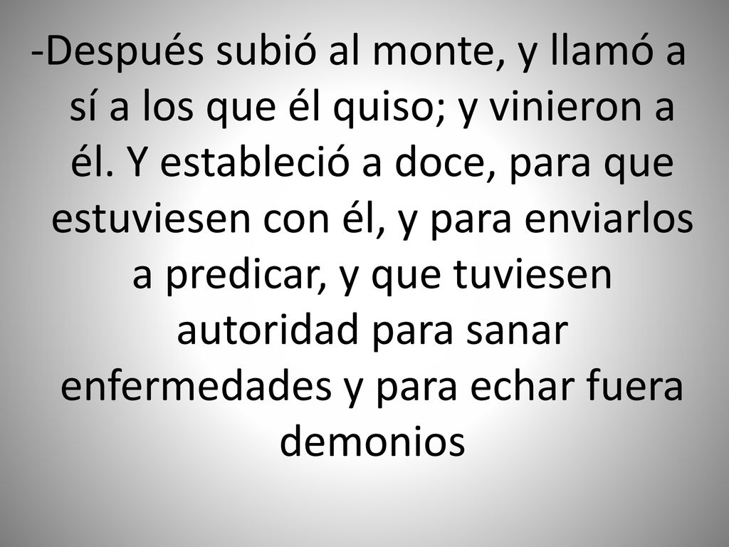 -Después subió al monte, y llamó a sí a los que él quiso; y vinieron a él.