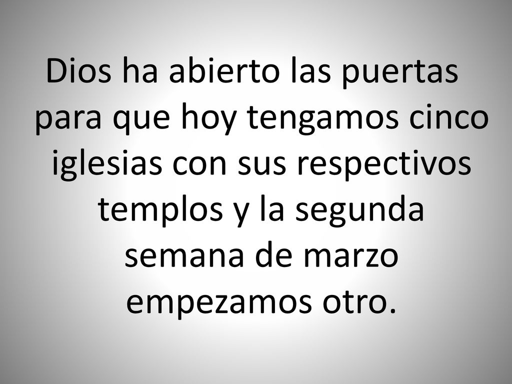 Dios ha abierto las puertas para que hoy tengamos cinco iglesias con sus respectivos templos y la segunda semana de marzo empezamos otro.