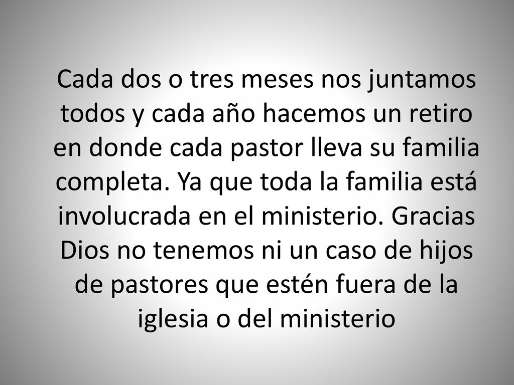 Cada dos o tres meses nos juntamos todos y cada año hacemos un retiro en donde cada pastor lleva su familia completa.
