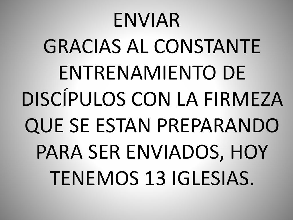 ENVIAR GRACIAS AL CONSTANTE ENTRENAMIENTO DE DISCÍPULOS CON LA FIRMEZA QUE SE ESTAN PREPARANDO PARA SER ENVIADOS, HOY TENEMOS 13 IGLESIAS.