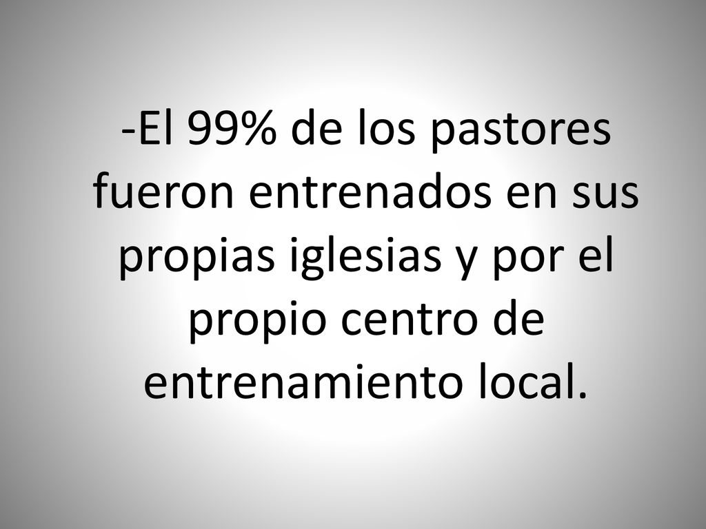 -El 99% de los pastores fueron entrenados en sus propias iglesias y por el propio centro de entrenamiento local.