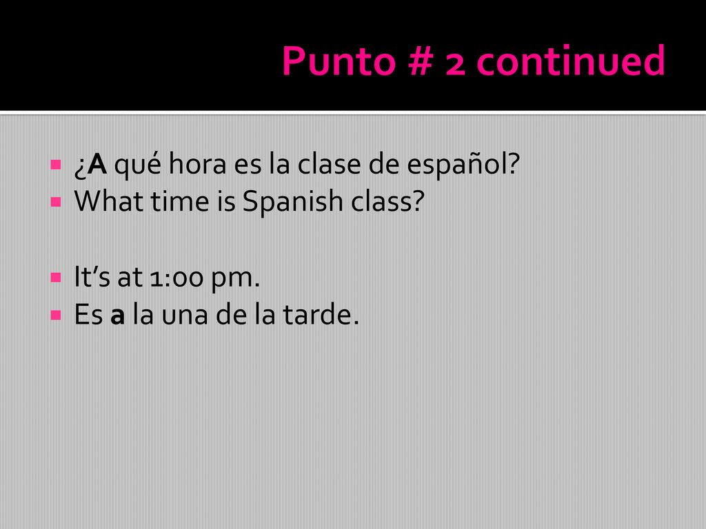 Punto # 2 continued ¿A qué hora es la clase de español