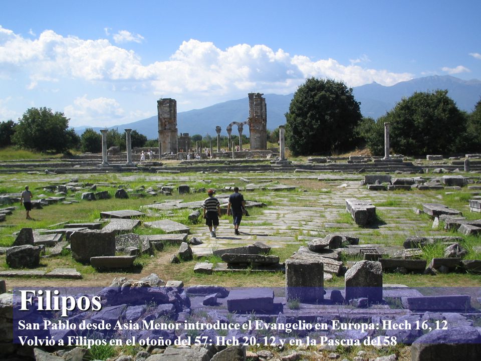Filipos San Pablo desde Asia Menor introduce el Evangelio en Europa: Hech 16, 12 Volvió a Filipos en el otoño del 57: Hch 20, 12 y en la Pascua del 58