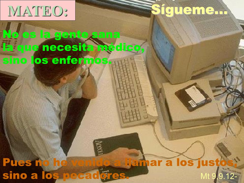 MATEO: Sígueme... No es la gente sana la que necesita médico,