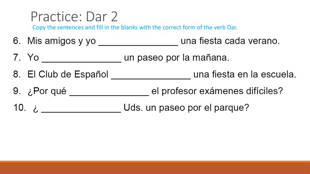 Practice: Dar 2 Copy the sentences and fill in the blanks with the correct form of the verb Dar.