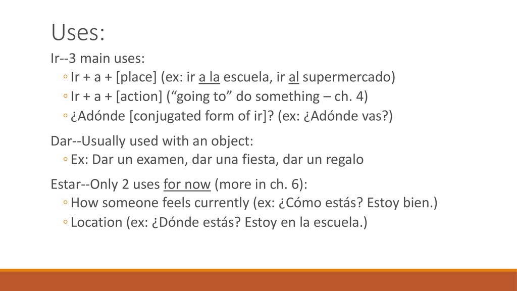 Uses: Ir--3 main uses: Ir + a + [place] (ex: ir a la escuela, ir al supermercado) Ir + a + [action] ( going to do something – ch. 4)