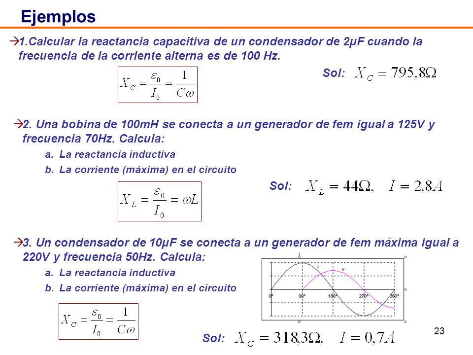 Ejemplos 1.Calcular la reactancia capacitiva de un condensador de 2μF cuando la frecuencia de la corriente alterna es de 100 Hz.