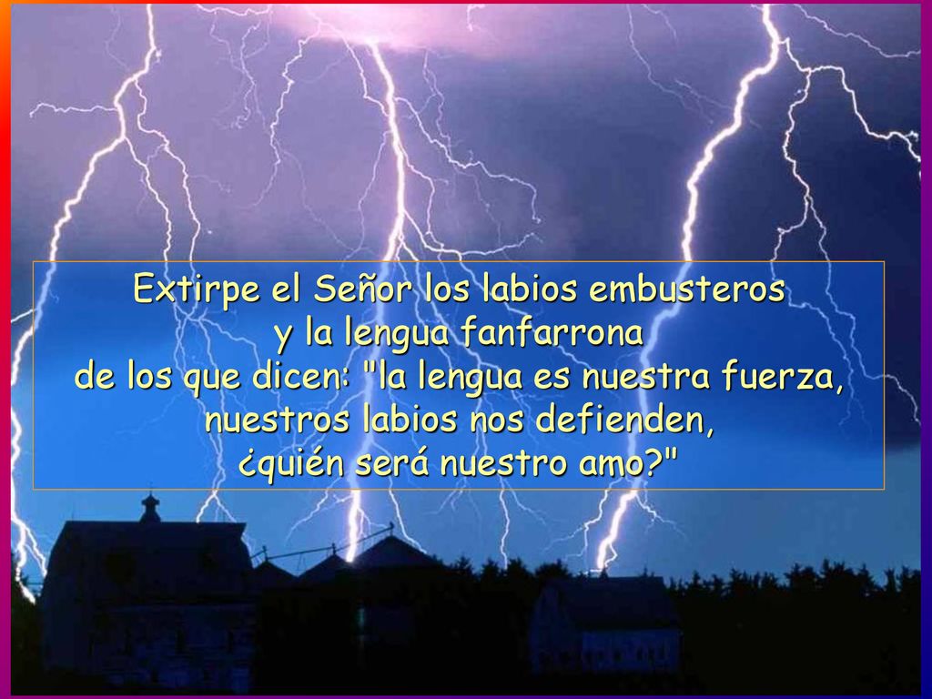 Extirpe el Señor los labios embusteros y la lengua fanfarrona
