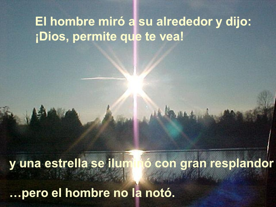 El hombre miró a su alrededor y dijo: ¡Dios, permite que te vea!