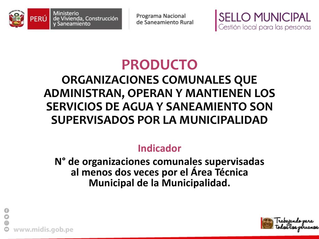 PRODUCTO ORGANIZACIONES COMUNALES QUE ADMINISTRAN, OPERAN Y MANTIENEN LOS SERVICIOS DE AGUA Y SANEAMIENTO SON SUPERVISADOS POR LA MUNICIPALIDAD