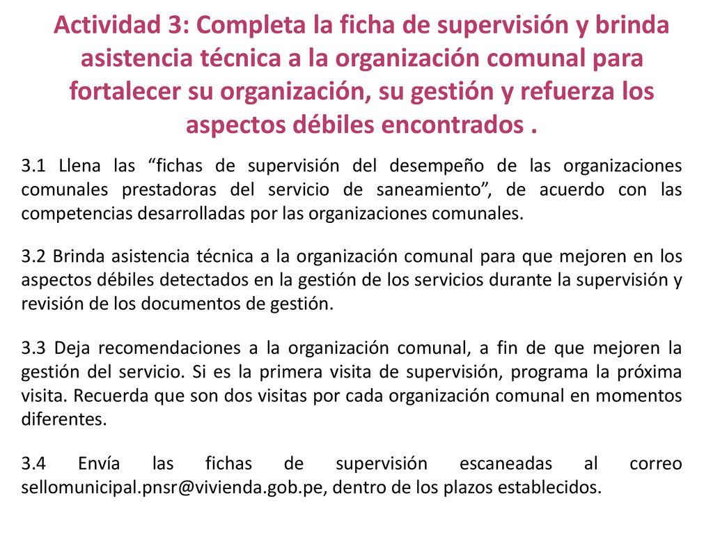 Actividad 3: Completa la ficha de supervisión y brinda asistencia técnica a la organización comunal para fortalecer su organización, su gestión y refuerza los aspectos débiles encontrados .
