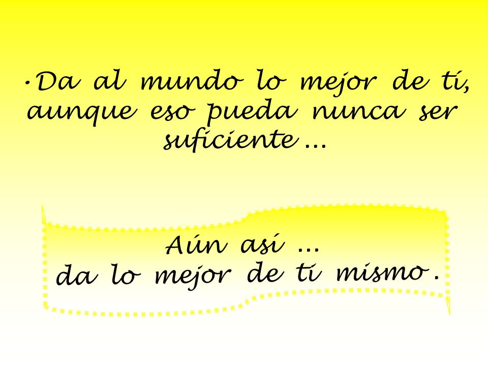 Da al mundo lo mejor de tí, aunque eso pueda nunca ser suficiente ...