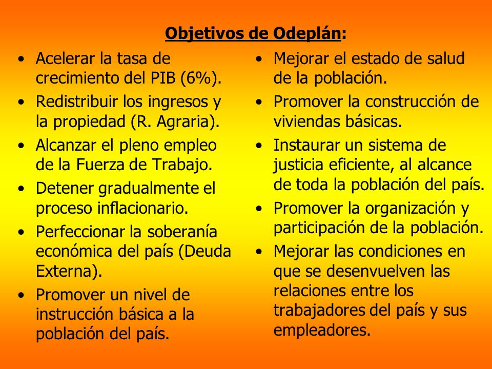 Objetivos de Odeplán: Acelerar la tasa de crecimiento del PIB (6%). Redistribuir los ingresos y la propiedad (R. Agraria).